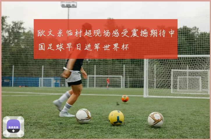 欧文亲临村超现场感受震撼期待中国足球早日进军世界杯