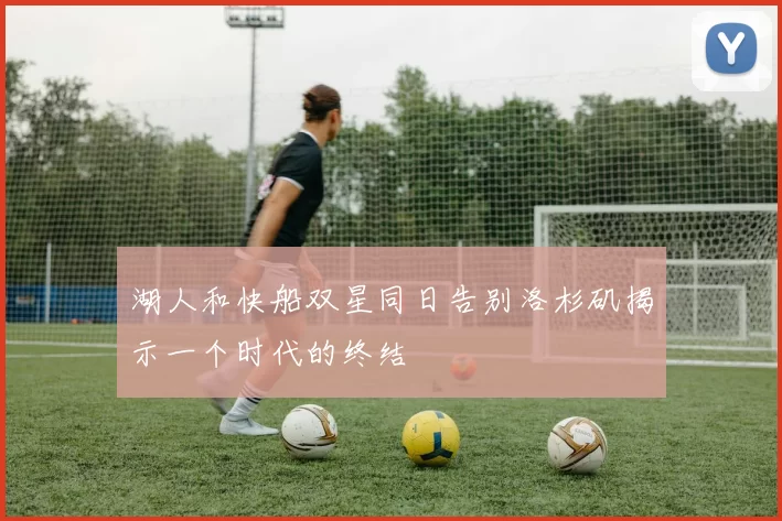 湖人和快船双星同日告别洛杉矶揭示一个时代的终结